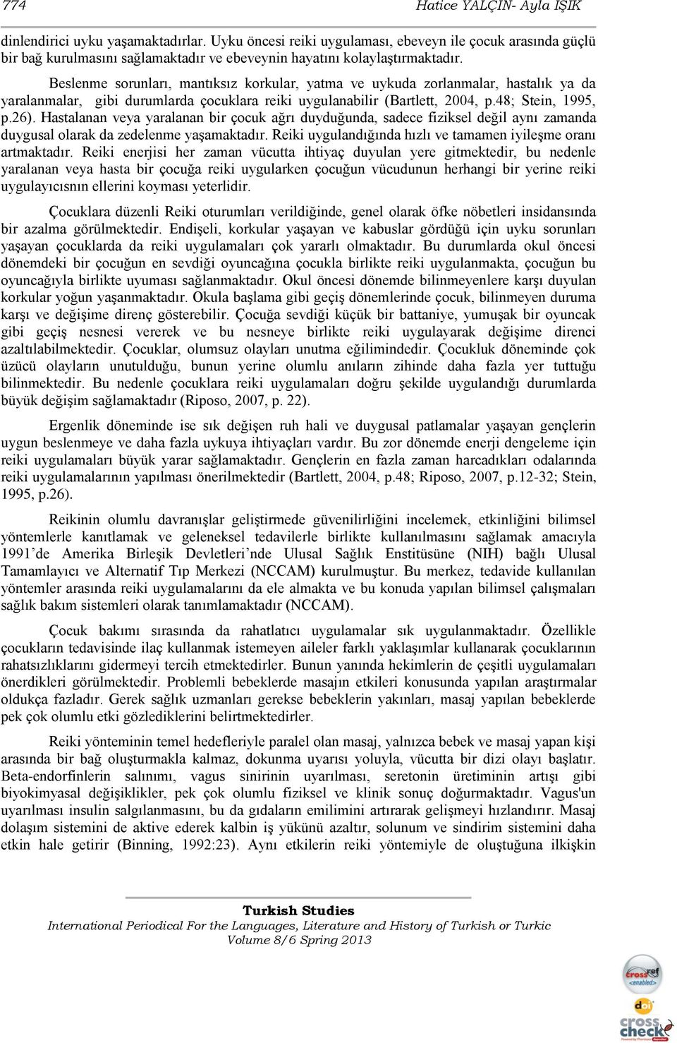 Beslenme sorunları, mantıksız korkular, yatma ve uykuda zorlanmalar, hastalık ya da yaralanmalar, gibi durumlarda çocuklara reiki uygulanabilir (Bartlett, 2004, p.48; Stein, 1995, p.26).