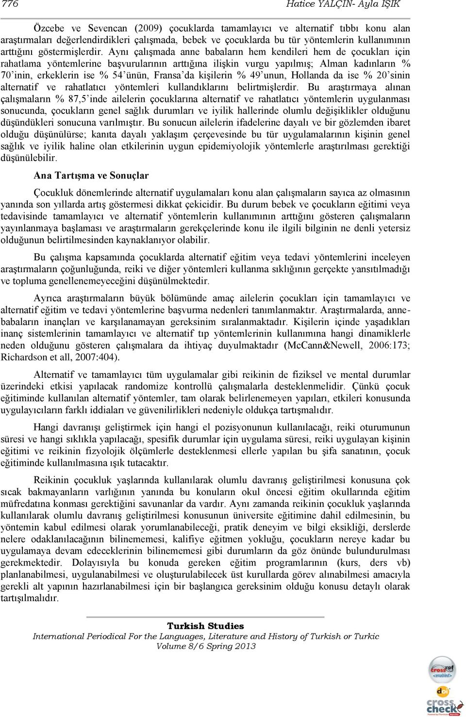 Aynı çalışmada anne babaların hem kendileri hem de çocukları için rahatlama yöntemlerine başvurularının arttığına ilişkin vurgu yapılmış; Alman kadınların % 70 inin, erkeklerin ise % 54 ünün, Fransa