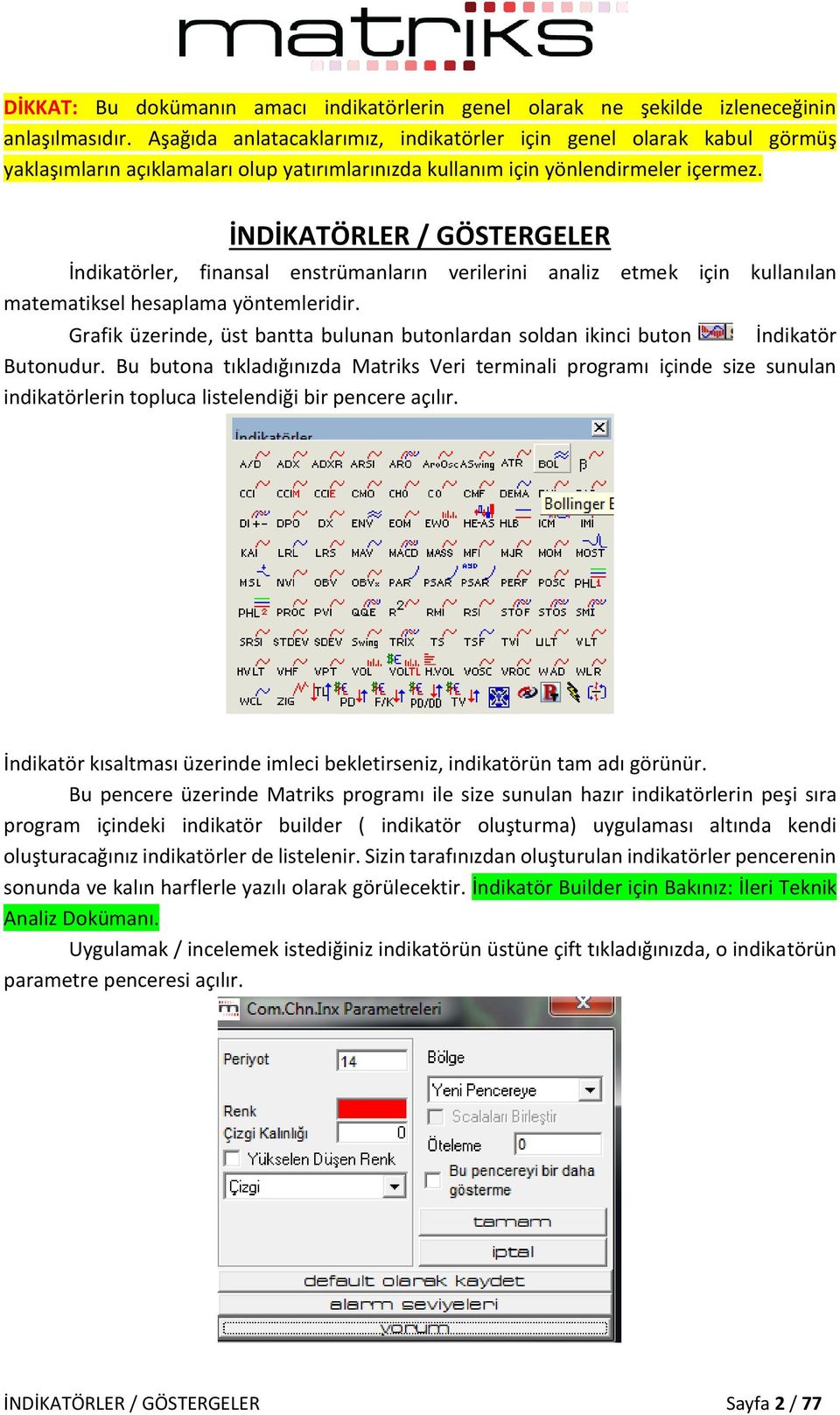 İNDİKATÖRLER / GÖSTERGELER İndikatörler, finansal enstrümanların verilerini analiz etmek için kullanılan matematiksel hesaplama yöntemleridir.