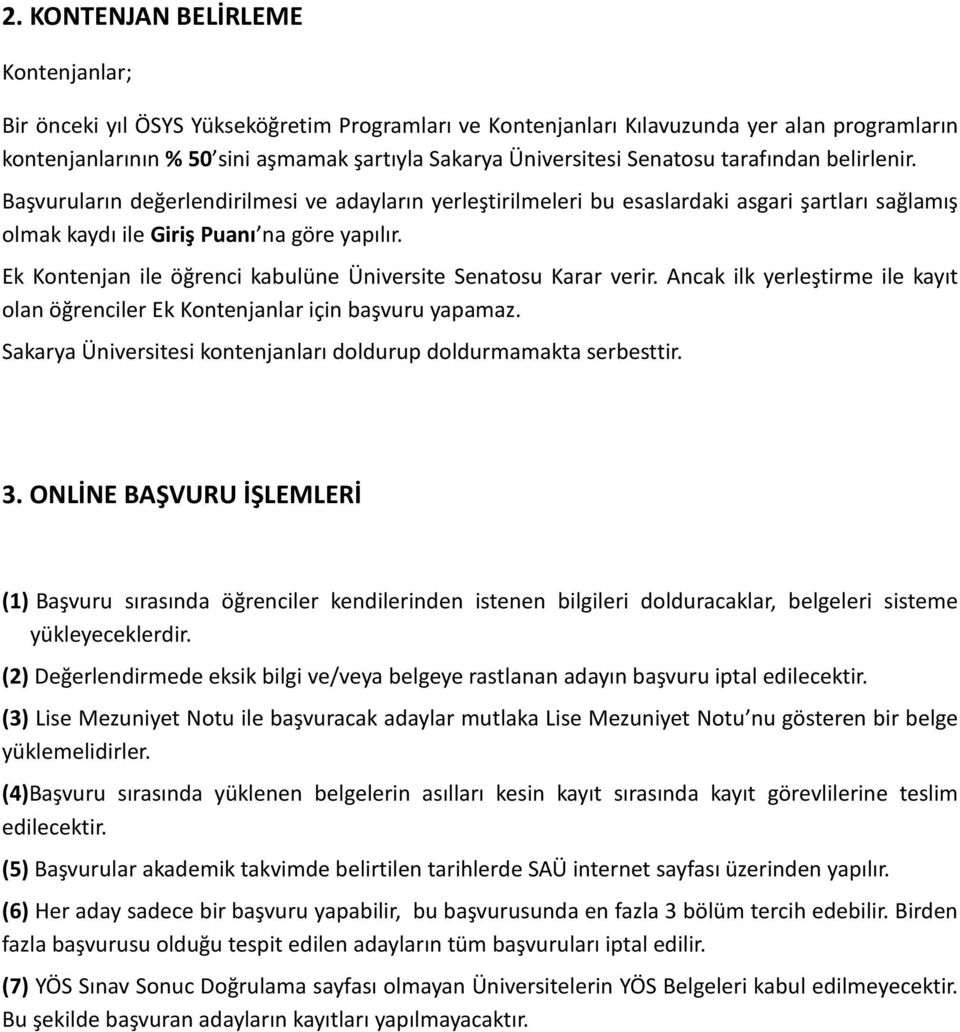 Ek Kontenjan ile öğrenci kabulüne Üniversite Senatosu Karar verir. Ancak ilk yerleştirme ile kayıt olan öğrenciler Ek Kontenjanlar için başvuru yapamaz.