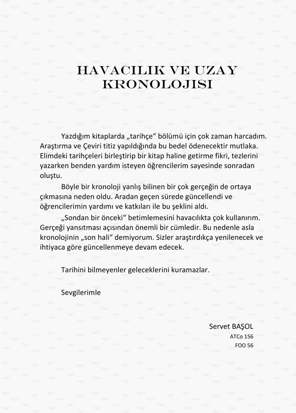 Böyle bir kronoloji yanlış bilinen bir çok gerçeğin de ortaya çıkmasına neden oldu. Aradan geçen sürede güncellendi ve öğrencilerimin yardımı ve katkıları ile bu şeklini aldı.