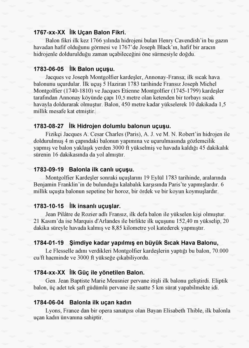 öne sürmesiyle doğdu. 1783-06-05 İlk Balon uçuşu. Jacques ve Joseph Montgolfier kardeşler, Annonay-Fransa; ilk sıcak hava balonunu uçurdular.