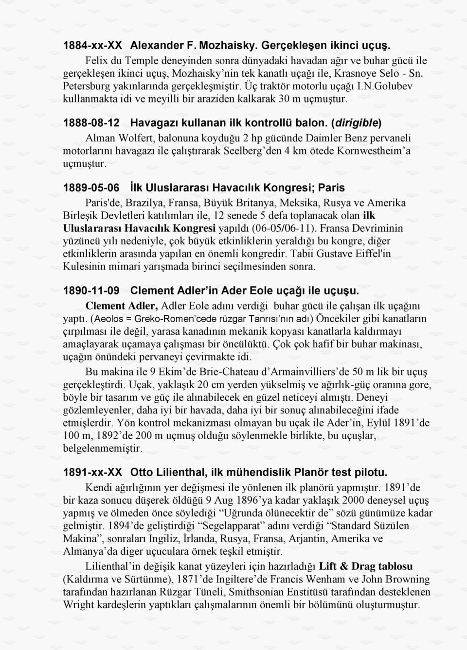 Üç traktör motorlu uçağı I.N.Golubev kullanmakta idi ve meyilli bir araziden kalkarak 30 m uçmuştur. 1888-08-12 Havagazı kullanan ilk kontrollü balon.