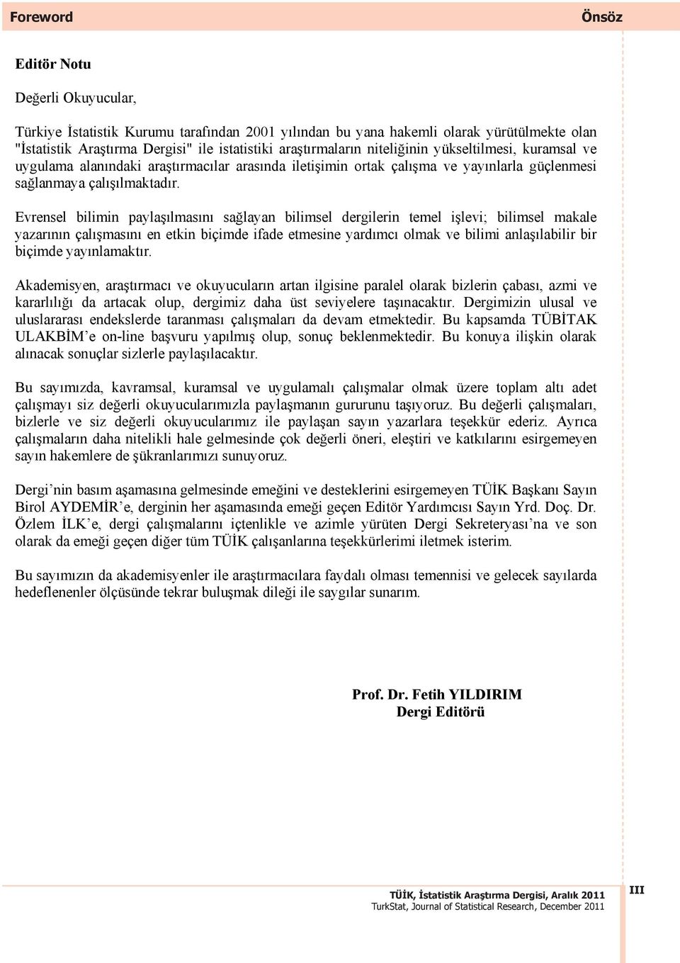 Evrensel bilimin paylalmasn salayan bilimsel dergilerin temel ilevi; bilimsel makale yazarnn çalmasn en etkin biçimde ifade etmesine yardmc olmak ve bilimi anlalabilir bir biçimde yaynlamaktr.