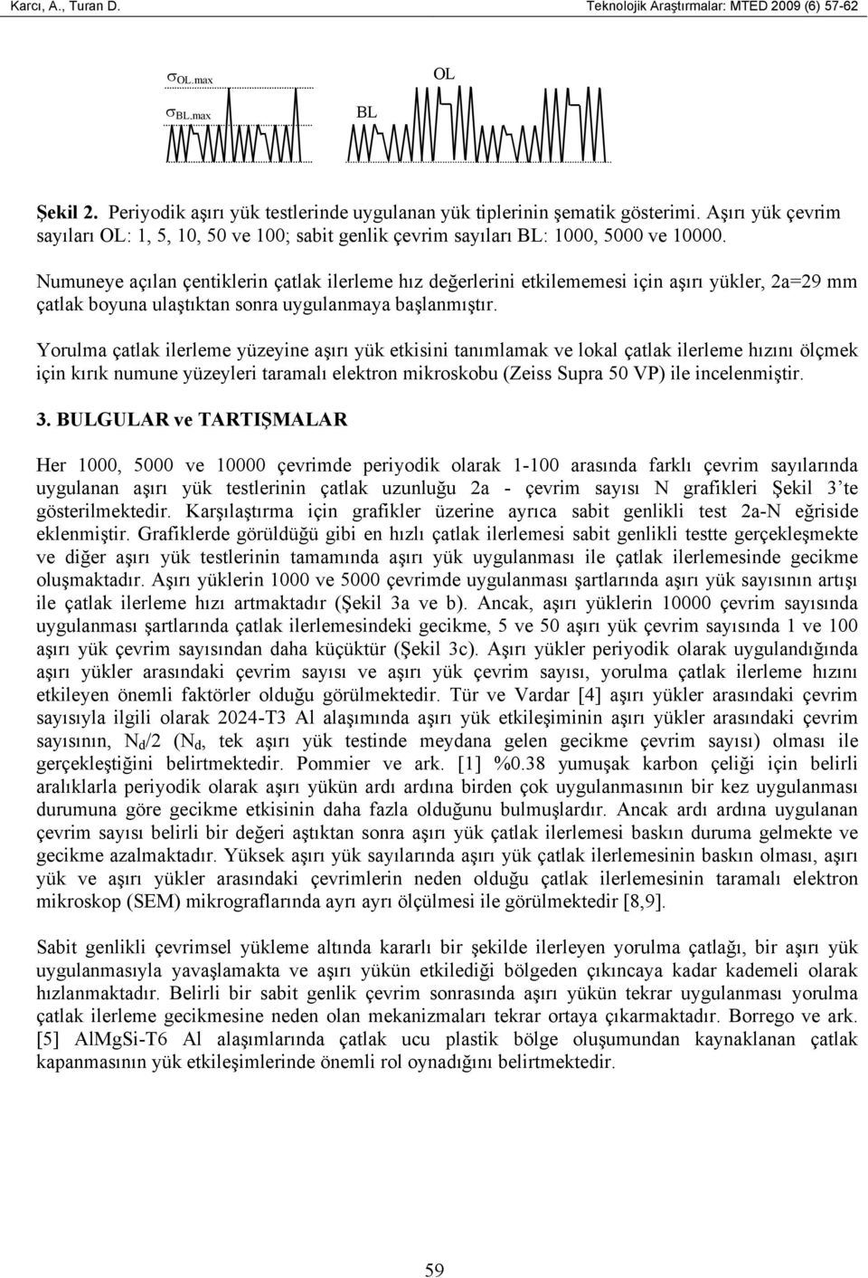 Numuneye açılan çentiklerin çatlak ilerleme hız değerlerini etkilememesi için aşırı yükler, 2a=29 mm çatlak boyuna ulaştıktan sonra uygulanmaya başlanmıştır.