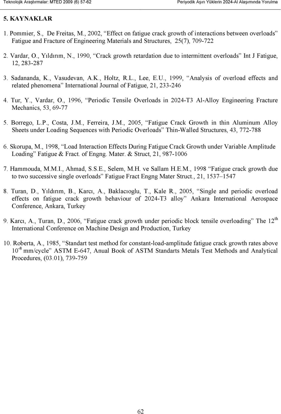 , 1990, Crack growth retardation due to intermittent overloads Int J Fatigue, 12, 283-287 3. Sadananda, K., Vasudevan, A.K., Holtz, R.L., Lee, E.U.