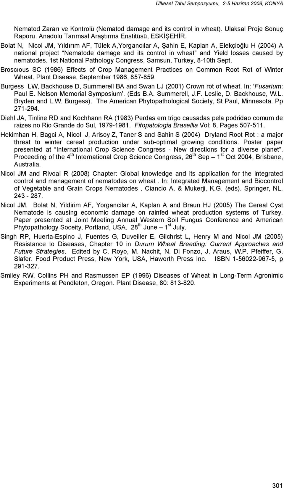 1st National Pathology Congress, Samsun, Turkey, 8-10th Sept. Broscıous SC (1986) Effects of Crop Management Practices on Common Root Rot of Winter Wheat. Plant Disease, September 1986, 857-859.