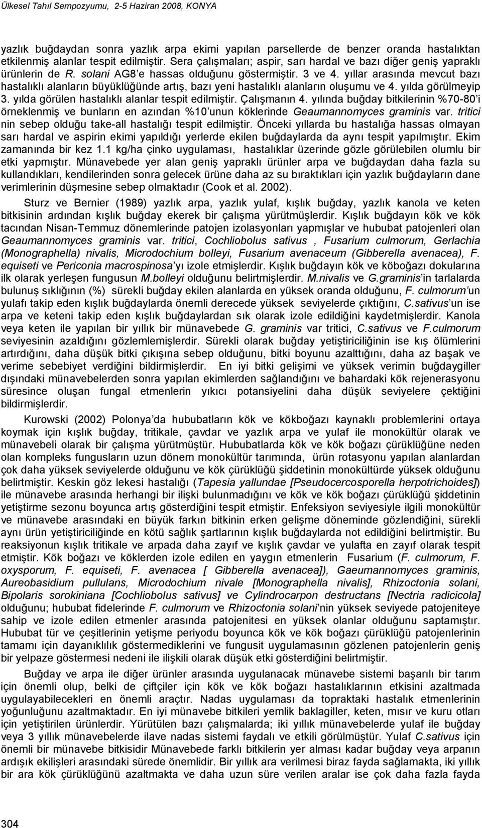 yıllar arasında mevcut bazı hastalıklı alanların büyüklüğünde artış, bazı yeni hastalıklı alanların oluşumu ve 4. yılda görülmeyip 3. yılda görülen hastalıklı alanlar tespit edilmiştir. Çalışmanın 4.