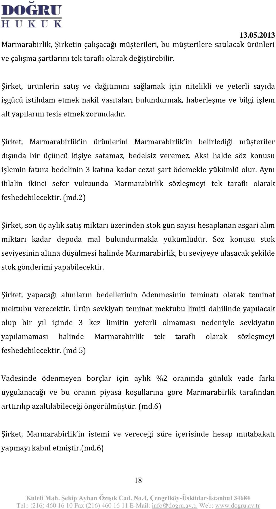 Şirket, Marmarabirlik in ürünlerini Marmarabirlik in belirlediği müşteriler dışında bir üçüncü kişiye satamaz, bedelsiz veremez.