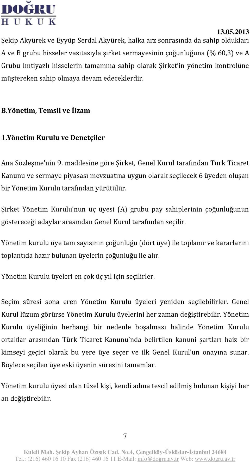 maddesine göre Şirket, Genel Kurul tarafından Türk Ticaret Kanunu ve sermaye piyasası mevzuatına uygun olarak seçilecek 6 üyeden oluşan bir Yönetim Kurulu tarafından yürütülür.