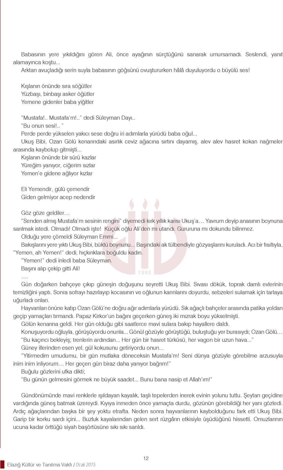 .. Mustafa m!.. dedi Süleyman Dayı.. Bu onun sesi!.. Perde perde yükselen yakıcı sese doğru iri adımlarla yürüdü baba oğul.