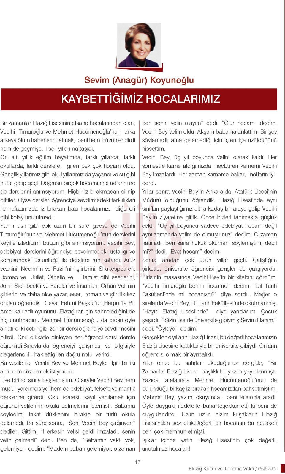 Gençlik yıllarımız gibi okul yıllarımız da yaşandı ve su gibi hızla gelip geçti.doğrusu birçok hocamın ne adlarını ne de derslerini anımsıyorum. Hiçbir iz bırakmadan silinip gittiler.