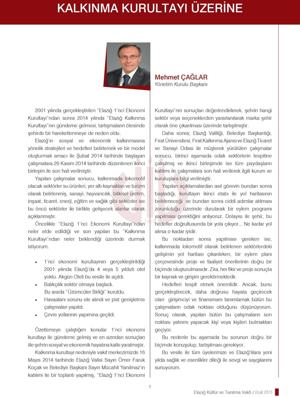Elazığ ın sosyal ve ekonomik kalkınmasına yönelik stratejileri ve hedefleri belirlemek ve bir model oluşturmak amacı ile Şubat 2014 tarihinde başlayan çalışmalara 29 Kasım 2014 tarihinde düzenlenen
