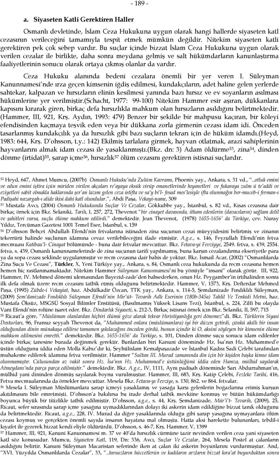 Bu suçlar içinde bizzat İslam Ceza Hukukuna uygun olarak verilen cezalar ile birlikte, daha sonra meydana gelmiş ve salt hükümdarların kanunlaştırma faaliyetlerinin sonucu olarak ortaya çıkmış