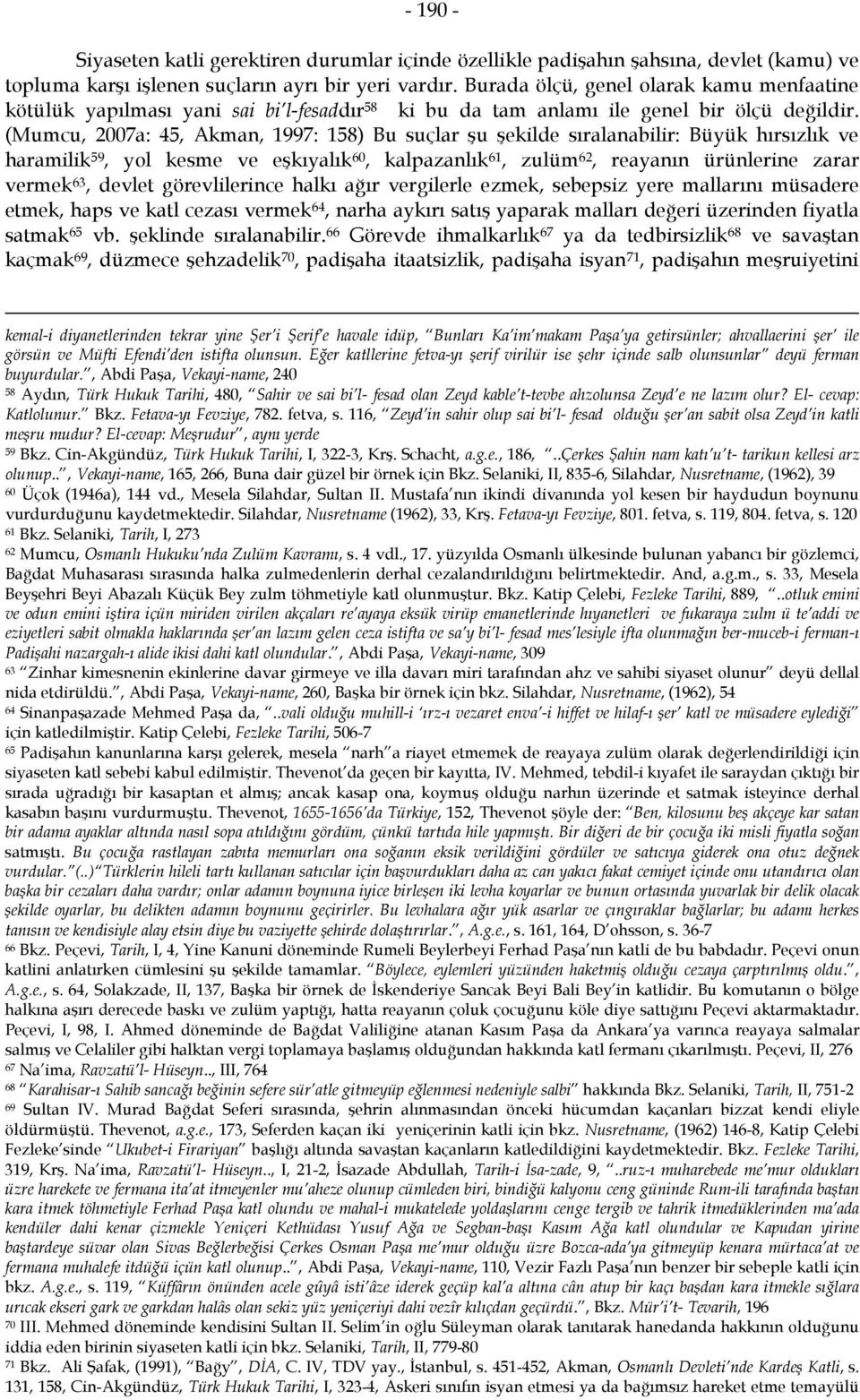 (Mumcu, 2007a: 45, Akman, 1997: 158) Bu suçlar şu şekilde sıralanabilir: Büyük hırsızlık ve haramilik 59, yol kesme ve eşkıyalık 60, kalpazanlık 61, zulüm 62, reayanın ürünlerine zarar vermek 63,