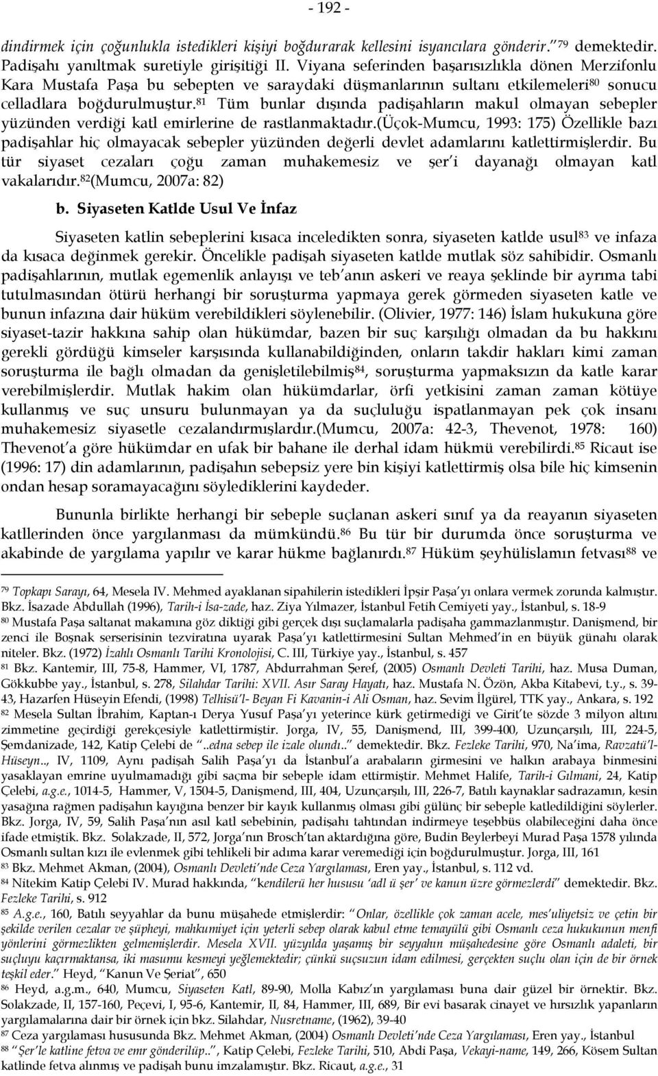 81 Tüm bunlar dışında padişahların makul olmayan sebepler yüzünden verdiği katl emirlerine de rastlanmaktadır.