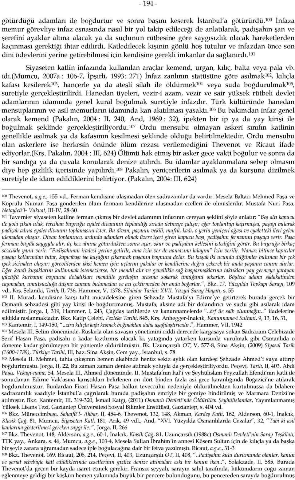 kaçınması gerektiği ihtar edilirdi. Katledilecek kişinin gönlü hoş tutulur ve infazdan önce son dini ödevlerini yerine getirebilmesi için kendisine gerekli imkanlar da sağlanırdı.