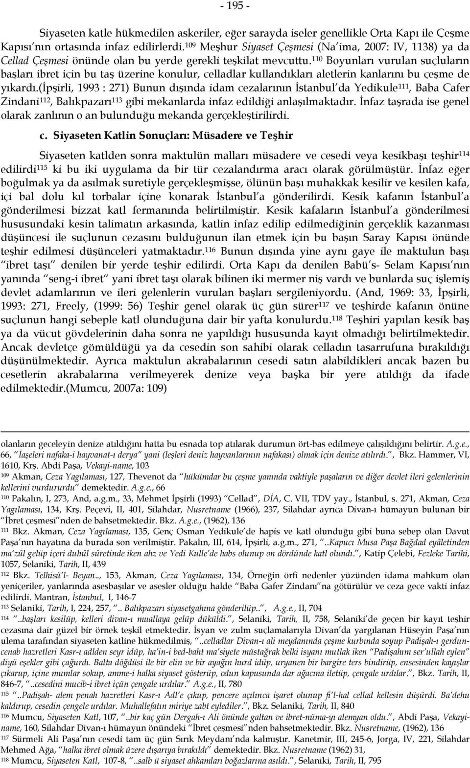 110 Boyunları vurulan suçluların başları ibret için bu taş üzerine konulur, celladlar kullandıkları aletlerin kanlarını bu çeşme de yıkardı.