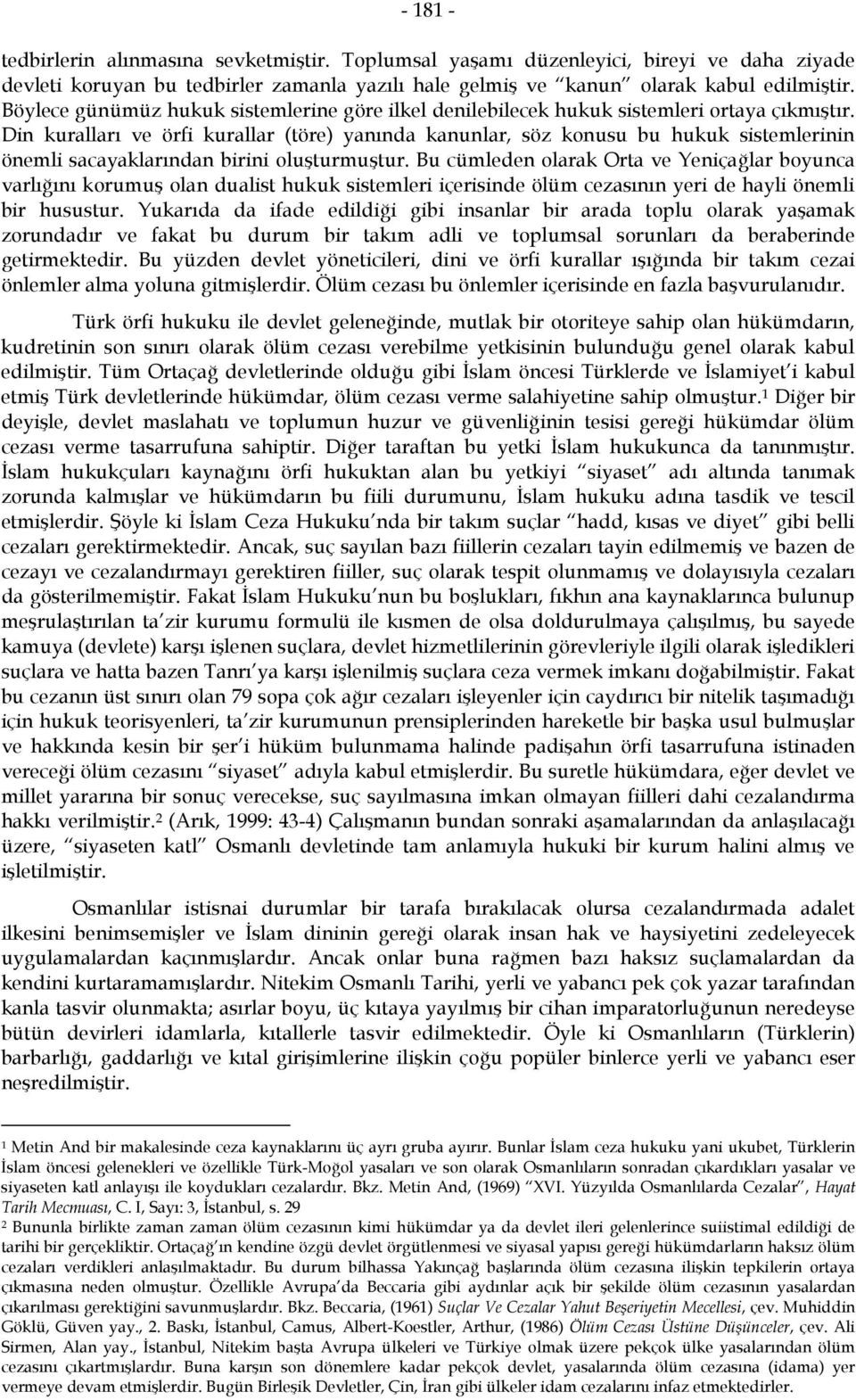 Din kuralları ve örfi kurallar (töre) yanında kanunlar, söz konusu bu hukuk sistemlerinin önemli sacayaklarından birini oluşturmuştur.