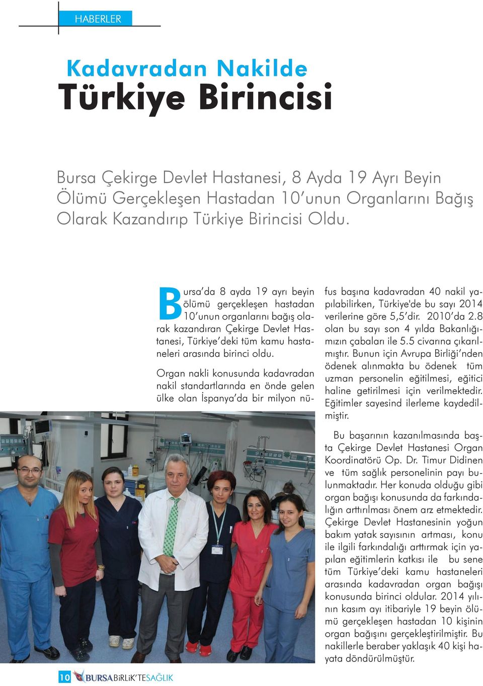 Organ nakli konusunda kadavradan nakil standartlarında en önde gelen ülke olan İspanya da bir milyon nüfus başına kadavradan 40 nakil yapılabilirken, Türkiye'de bu sayı 2014 verilerine göre 5,5 dir.