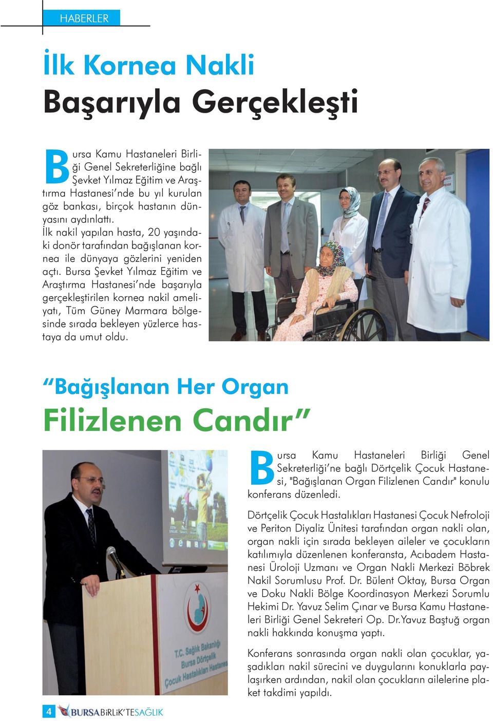 Bursa Şevket Yılmaz Eğitim ve Araştırma Hastanesi nde başarıyla gerçekleştirilen kornea nakil ameliyatı, Tüm Güney Marmara bölgesinde sırada bekleyen yüzlerce hastaya da umut oldu.