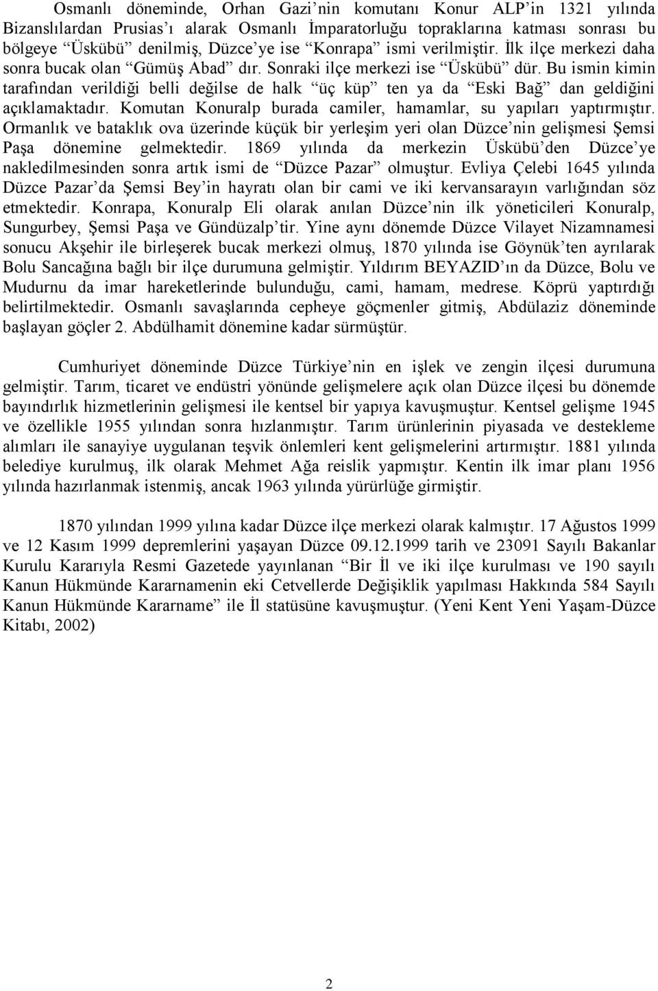 Bu ismin kimin tarafından verildiği belli değilse de halk üç küp ten ya da Eski Bağ dan geldiğini açıklamaktadır. Komutan Konuralp burada camiler, hamamlar, su yapıları yaptırmıştır.