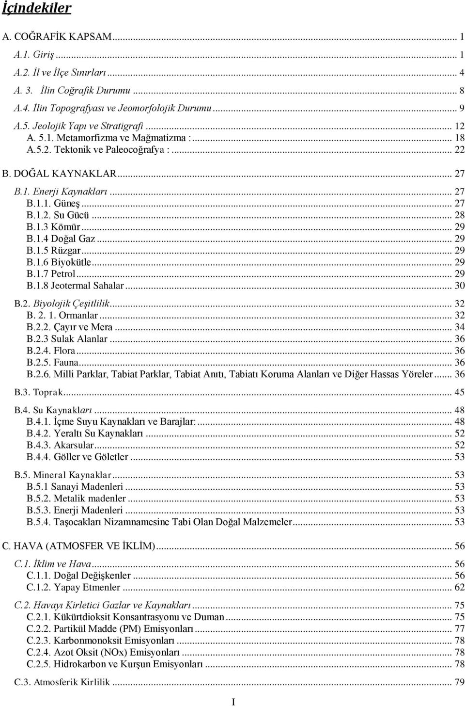 .. 28 B.1.3 Kömür... 29 B.1.4 Doğal Gaz... 29 B.1.5 Rüzgar... 29 B.1.6 Biyokütle... 29 B.1.7 Petrol... 29 B.1.8 Jeotermal Sahalar... 30 B.2. Biyolojik Çeşitlilik... 32 B. 2. 1. Ormanlar... 32 B.2.2. Çayır ve Mera.