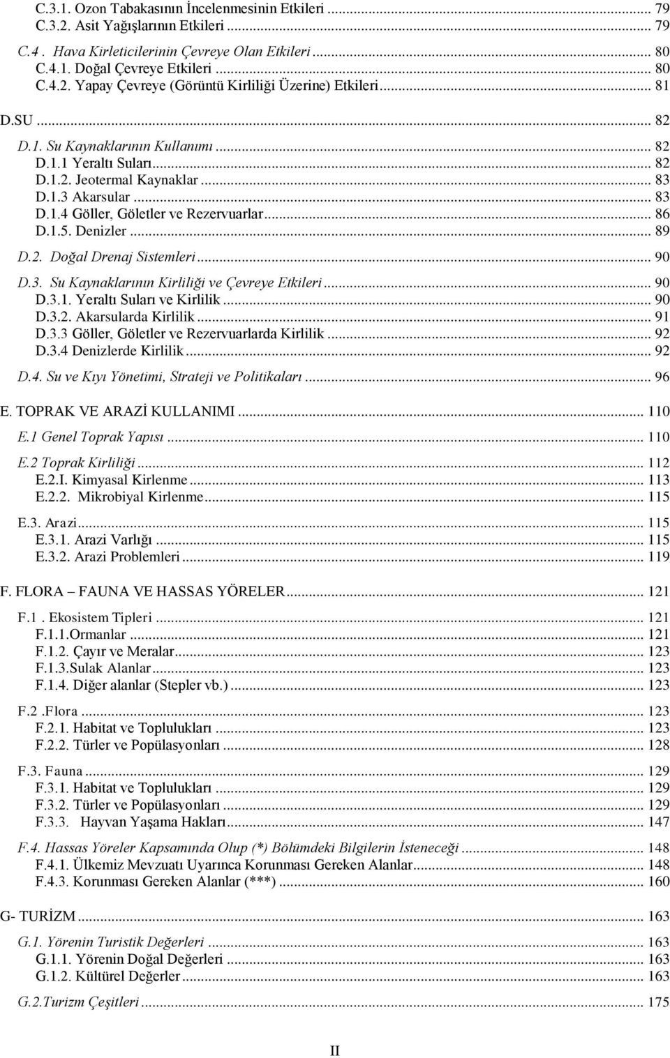 .. 89 D.2. Doğal Drenaj Sistemleri... 90 D.3. Su Kaynaklarının Kirliliği ve Çevreye Etkileri... 90 D.3.1. Yeraltı Suları ve Kirlilik... 90 D.3.2. Akarsularda Kirlilik... 91 D.3.3 Göller, Göletler ve Rezervuarlarda Kirlilik.