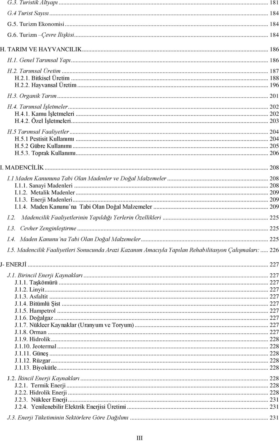 .. 203 H.5 Tarımsal Faaliyetler... 204 H.5.1 Pestisit Kullanımı... 204 H.5.2 Gübre Kullanımı... 205 H.5.3. Toprak Kullanımı... 206 I. MADENCİLİK... 208 I.