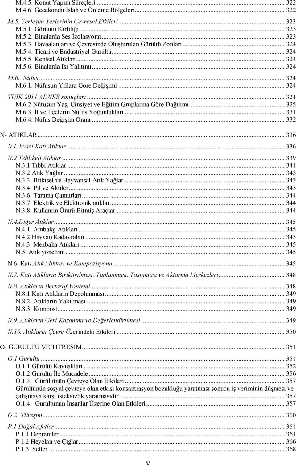 .. 324 M.6.1. Nüfusun Yıllara Göre Değişimi... 324 TÜİK 2011 ADNKS sonuçları... 324 M.6.2 Nüfusun Yaş, Cinsiyet ve Eğitim Gruplarına Göre Dağılımı... 325 M.6.3. İl ve İlçelerin Nüfus Yoğunlukları.