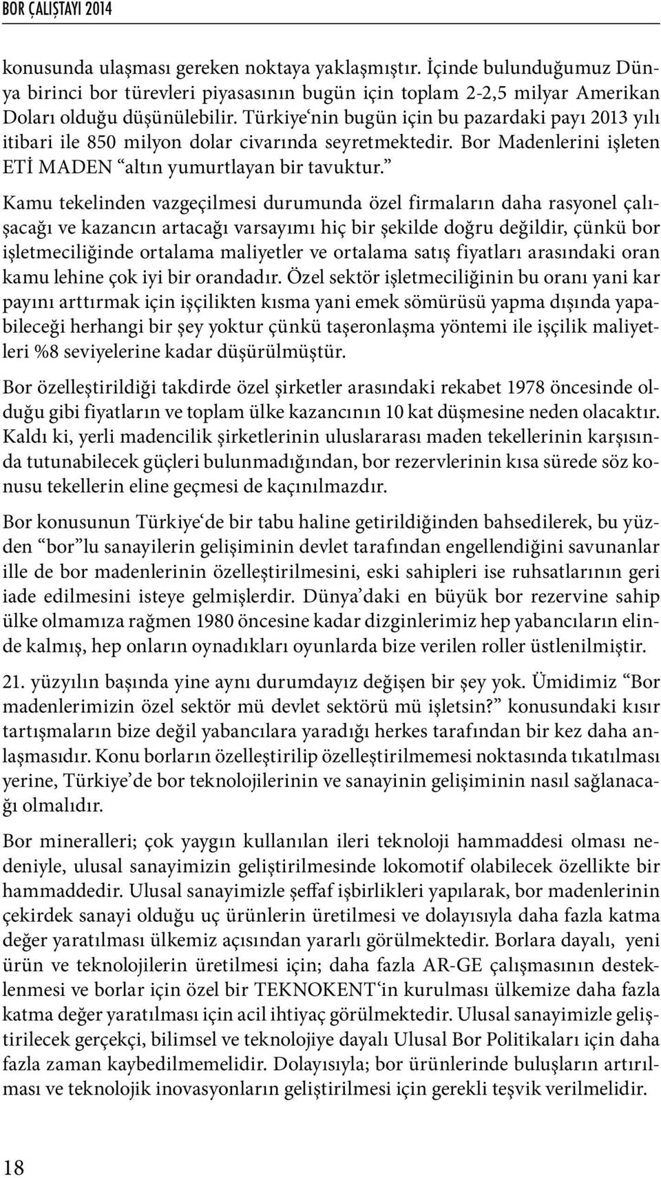 Kamu tekelinden vazgeçilmesi durumunda özel firmaların daha rasyonel çalışacağı ve kazancın artacağı varsayımı hiç bir şekilde doğru değildir, çünkü bor işletmeciliğinde ortalama maliyetler ve