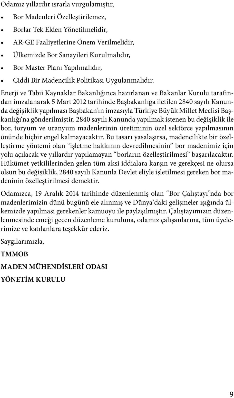 Enerji ve Tabii Kaynaklar Bakanlığınca hazırlanan ve Bakanlar Kurulu tarafından imzalanarak 5 Mart 2012 tarihinde Başbakanlığa iletilen 2840 sayılı Kanunda değişiklik yapılması Başbakan ın imzasıyla