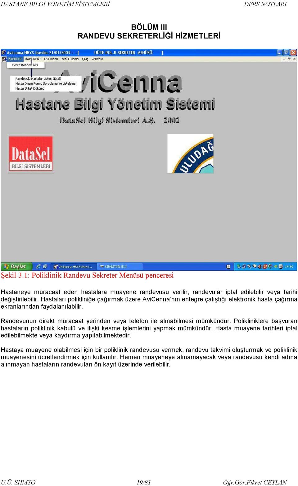 Hastaları polikliniğe çağırmak üzere AviCenna nın entegre çalıştığı elektronik hasta çağırma ekranlarından faydalanılabilir.