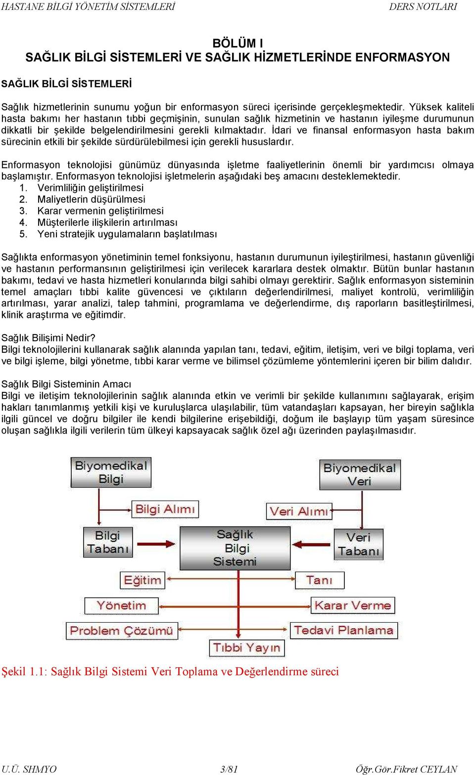 Đdari ve finansal enformasyon hasta bakım sürecinin etkili bir şekilde sürdürülebilmesi için gerekli hususlardır.