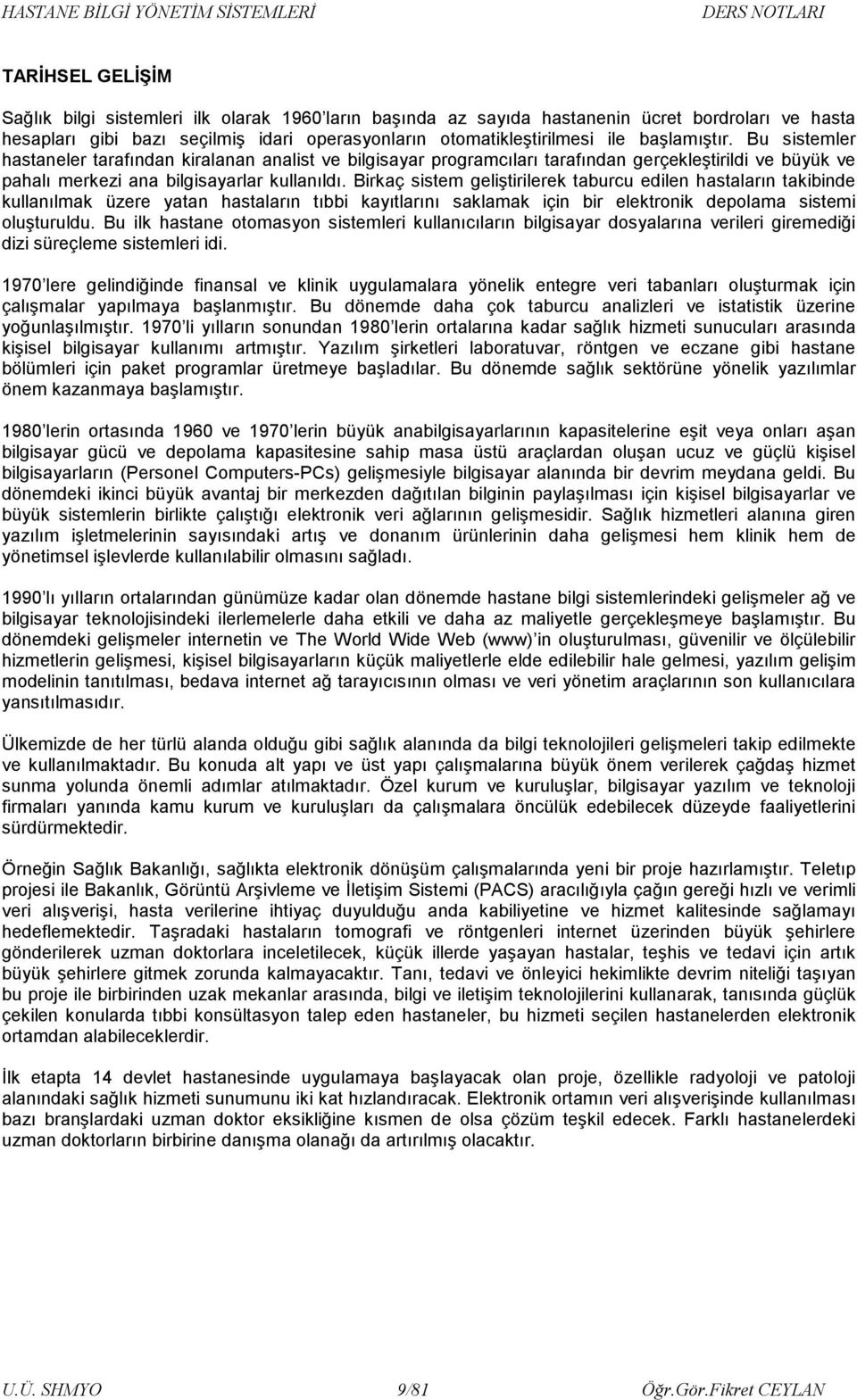 Birkaç sistem geliştirilerek taburcu edilen hastaların takibinde kullanılmak üzere yatan hastaların tıbbi kayıtlarını saklamak için bir elektronik depolama sistemi oluşturuldu.