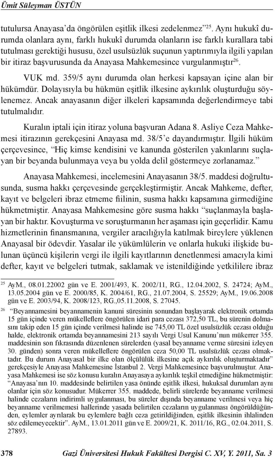 Anayasa Mahkemesince vurgulanmıştır 26. VUK md. 359/5 aynı durumda olan herkesi kapsayan içine alan bir hükümdür. Dolayısıyla bu hükmün eşitlik ilkesine aykırılık oluşturduğu söylenemez.