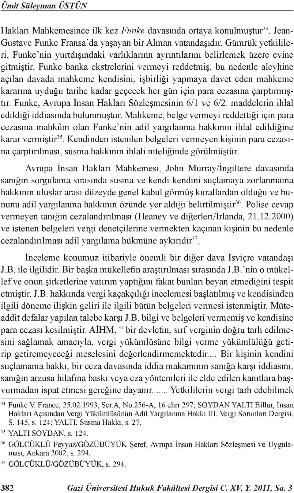 Funke banka ekstrelerini vermeyi reddetmiş, bu nedenle aleyhine açılan davada mahkeme kendisini, işbirliği yapmaya davet eden mahkeme kararına uyduğu tarihe kadar geçecek her gün için para cezasına