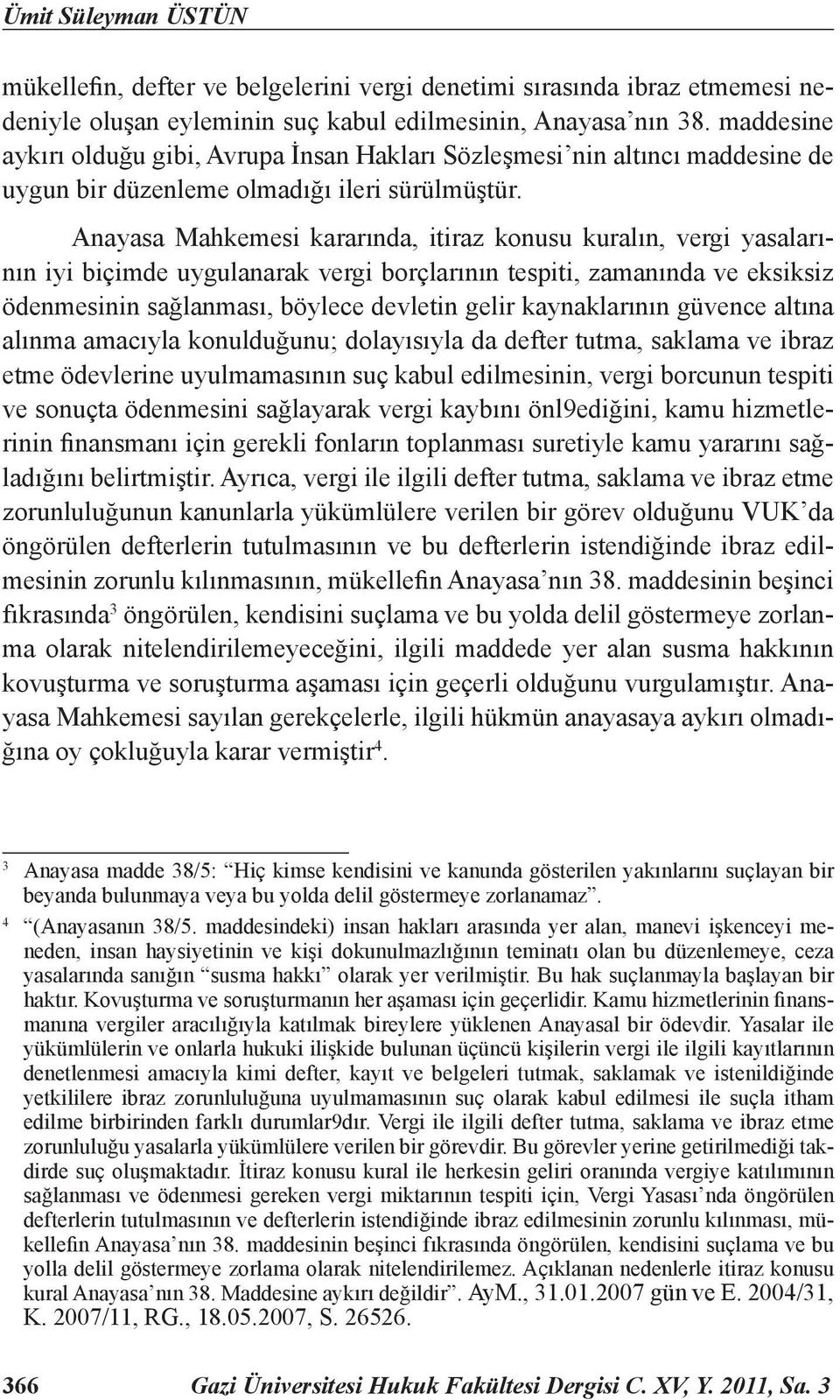 Anayasa Mahkemesi kararında, itiraz konusu kuralın, vergi yasalarının iyi biçimde uygulanarak vergi borçlarının tespiti, zamanında ve eksiksiz ödenmesinin sağlanması, böylece devletin gelir