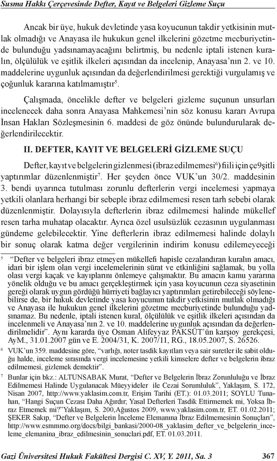 maddelerine uygunluk açısından da değerlendirilmesi gerektiği vurgulamış ve çoğunluk kararına katılmamıştır 5.