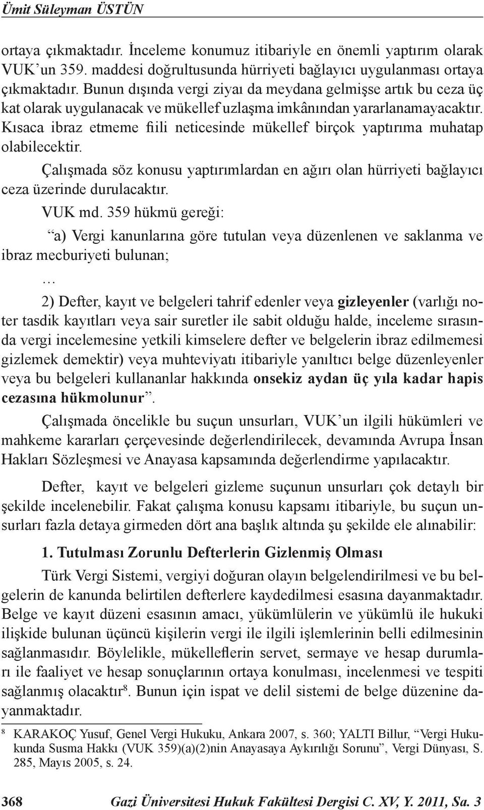 Kısaca ibraz etmeme fiili neticesinde mükellef birçok yaptırıma muhatap olabilecektir. Çalışmada söz konusu yaptırımlardan en ağırı olan hürriyeti bağlayıcı ceza üzerinde durulacaktır. VUK md.