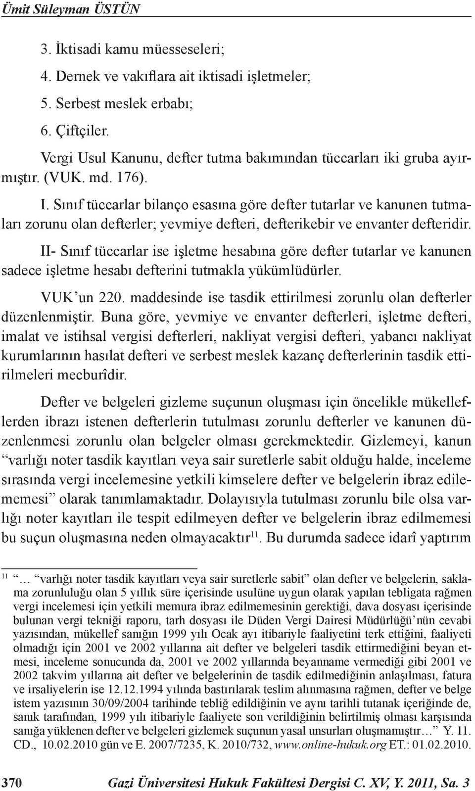 Sınıf tüccarlar bilanço esasına göre defter tutarlar ve kanunen tutmaları zorunu olan defterler; yevmiye defteri, defterikebir ve envanter defteridir.