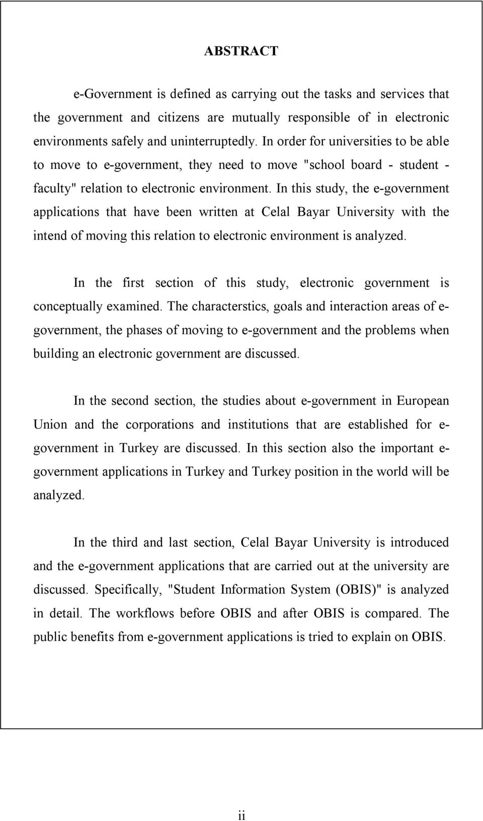 In this study, the e-government applications that have been written at Celal Bayar University with the intend of moving this relation to electronic environment is analyzed.