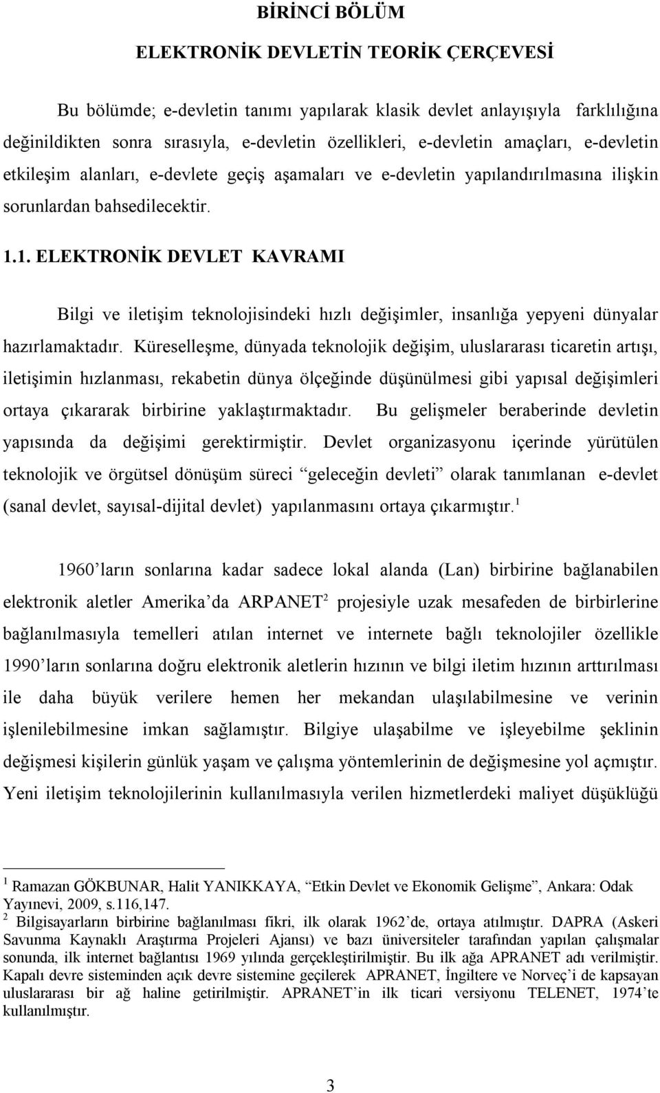 1. ELEKTRONİK DEVLET KAVRAMI Bilgi ve iletişim teknolojisindeki hızlı değişimler, insanlığa yepyeni dünyalar hazırlamaktadır.