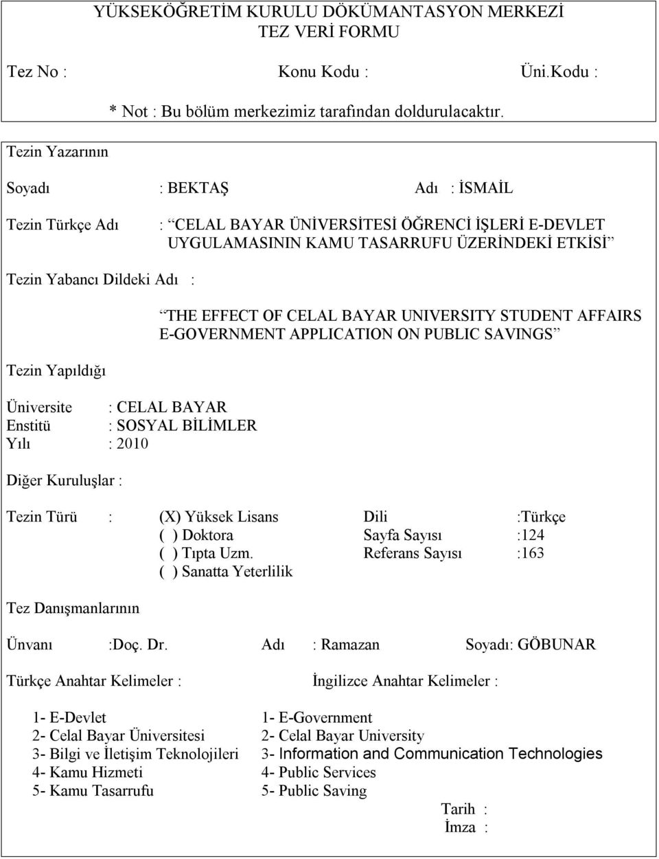 : CELAL BAYAR Enstitü : SOSYAL BİLİMLER Yılı : 2010 Diğer Kuruluşlar : THE EFFECT OF CELAL BAYAR UNIVERSITY STUDENT AFFAIRS E-GOVERNMENT APPLICATION ON PUBLIC SAVINGS Tezin Türü : (X) Yüksek Lisans