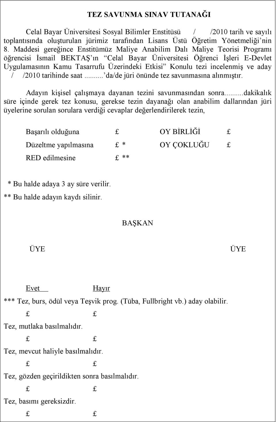 Konulu tezi incelenmiş ve aday / /2010 tarihinde saat... da/de jüri önünde tez savunmasına alınmıştır. Adayın kişisel çalışmaya dayanan tezini savunmasından sonra.