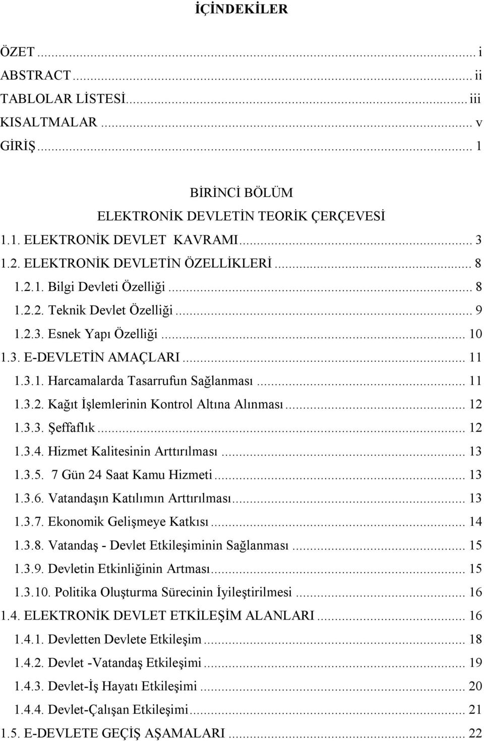 ..11 1.3.2. Kağıt İşlemlerinin Kontrol Altına Alınması...12 1.3.3. Şeffaflık...12 1.3.4. Hizmet Kalitesinin Arttırılması...13 1.3.5. 7 Gün 24 Saat Kamu Hizmeti...13 1.3.6.