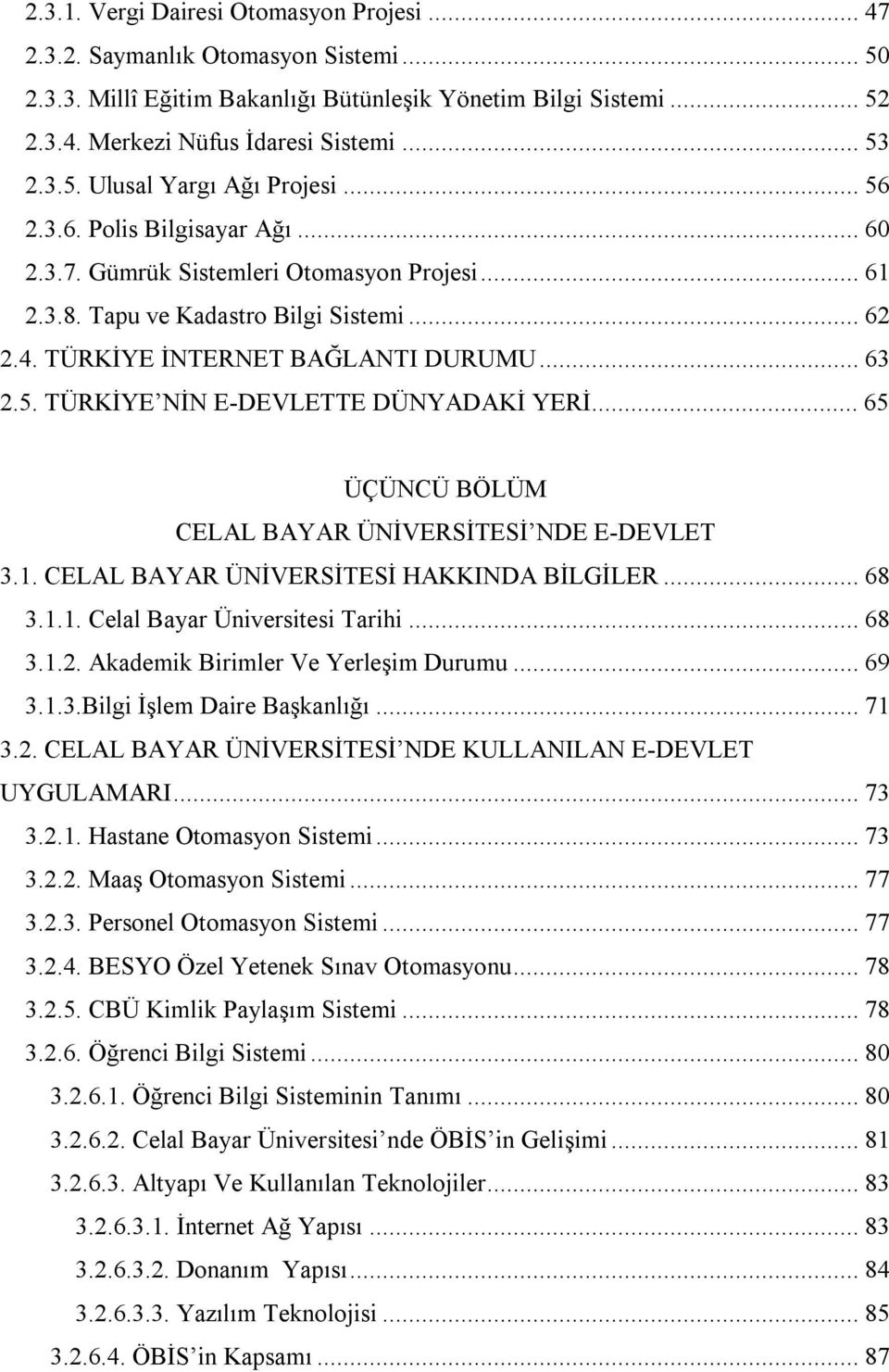 ..65 ÜÇÜNCÜ BÖLÜM CELAL BAYAR ÜNİVERSİTESİ NDE E-DEVLET 3.1. CELAL BAYAR ÜNİVERSİTESİ HAKKINDA BİLGİLER...68 3.1.1. Celal Bayar Üniversitesi Tarihi...68 3.1.2. Akademik Birimler Ve Yerleşim Durumu.