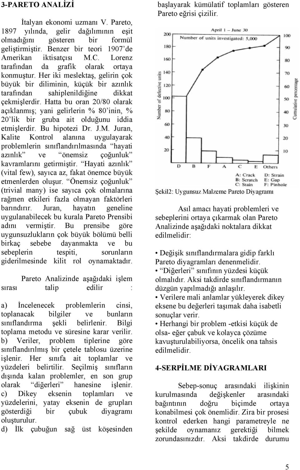 Hatta bu oran 20/80 olarak açıklanmış; yani gelirlerin % 80 inin, % 20 lik bir gruba ait olduğunu iddia etmişlerdir. Bu hipotezi Dr. J.M.