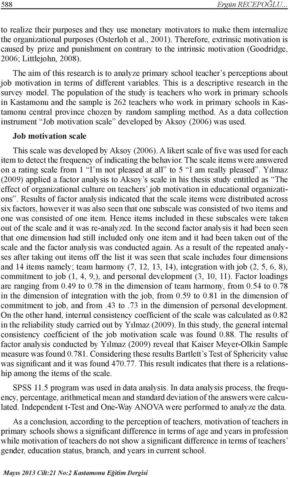 The aim of this research is to analyze primary school teacher s perceptions about job motivation in terms of different variables. This is a descriptive research in the survey model.