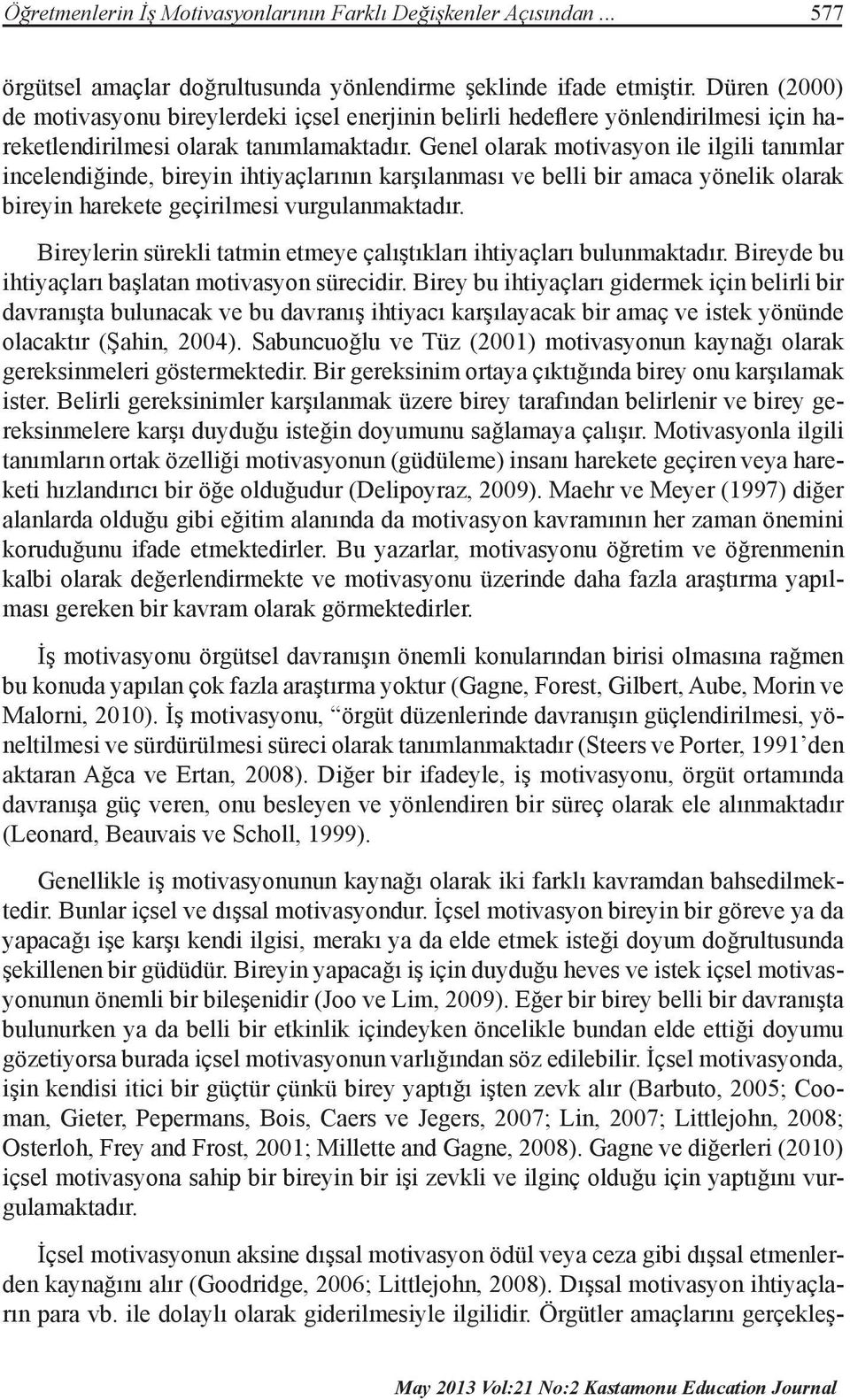 Genel olarak motivasyon ile ilgili tanımlar incelendiğinde, bireyin ihtiyaçlarının karşılanması ve belli bir amaca yönelik olarak bireyin harekete geçirilmesi vurgulanmaktadır.